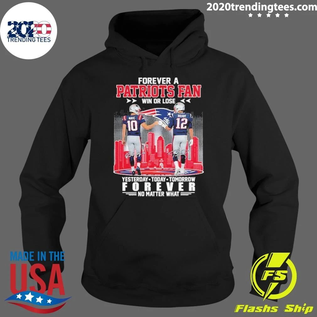 Forever A Patriots Fan Win Or Lose Maye And Brady Forever No Matter What Signature Shirt