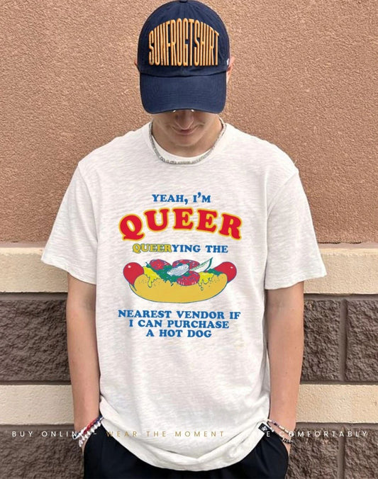 Yeah I’m Queer Querying The Nearest Vendor If I Cand Purchase A Hot Dog shirt