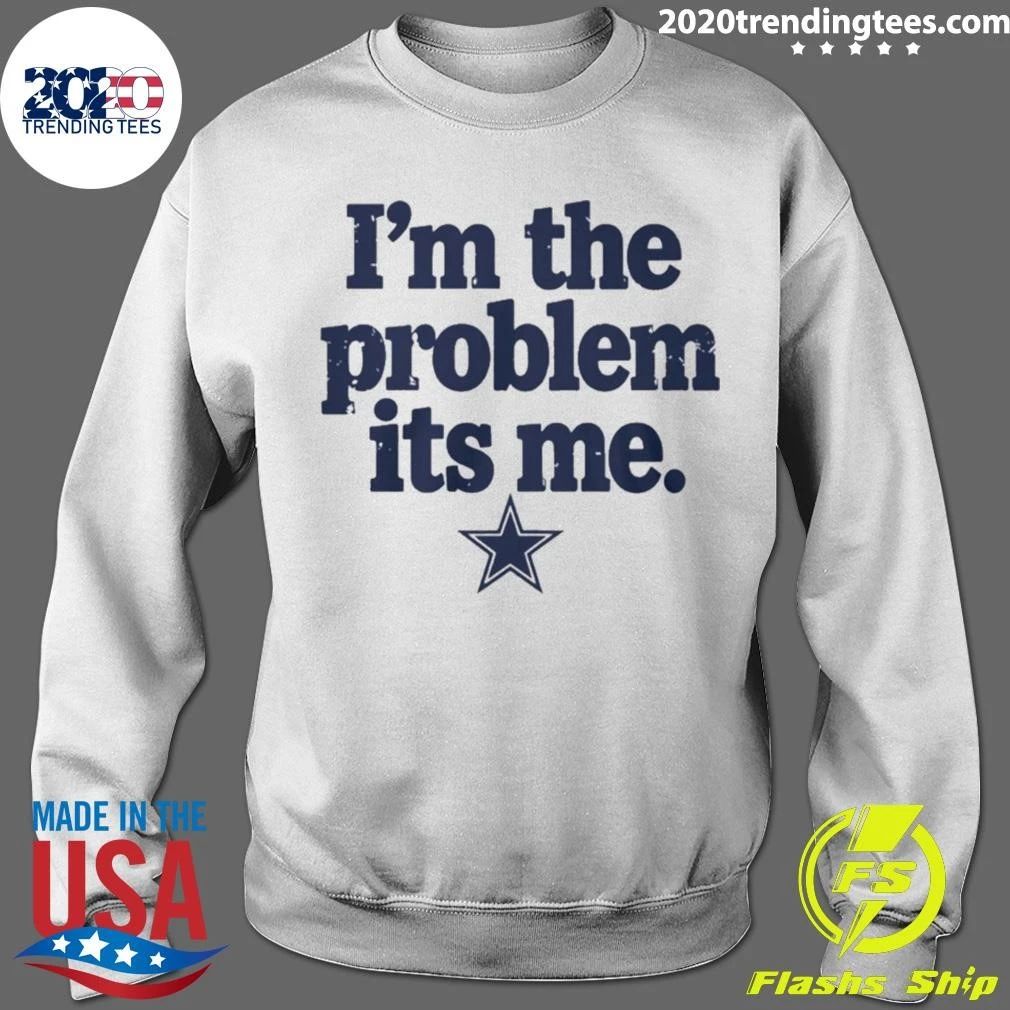 Dallas Cowboys I’m The Problem Its Me Shirt