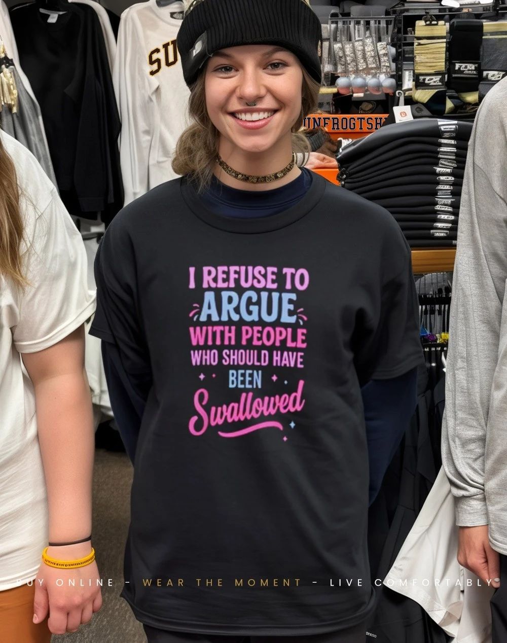 I refuse to argue with people who should have been swallowed shirt