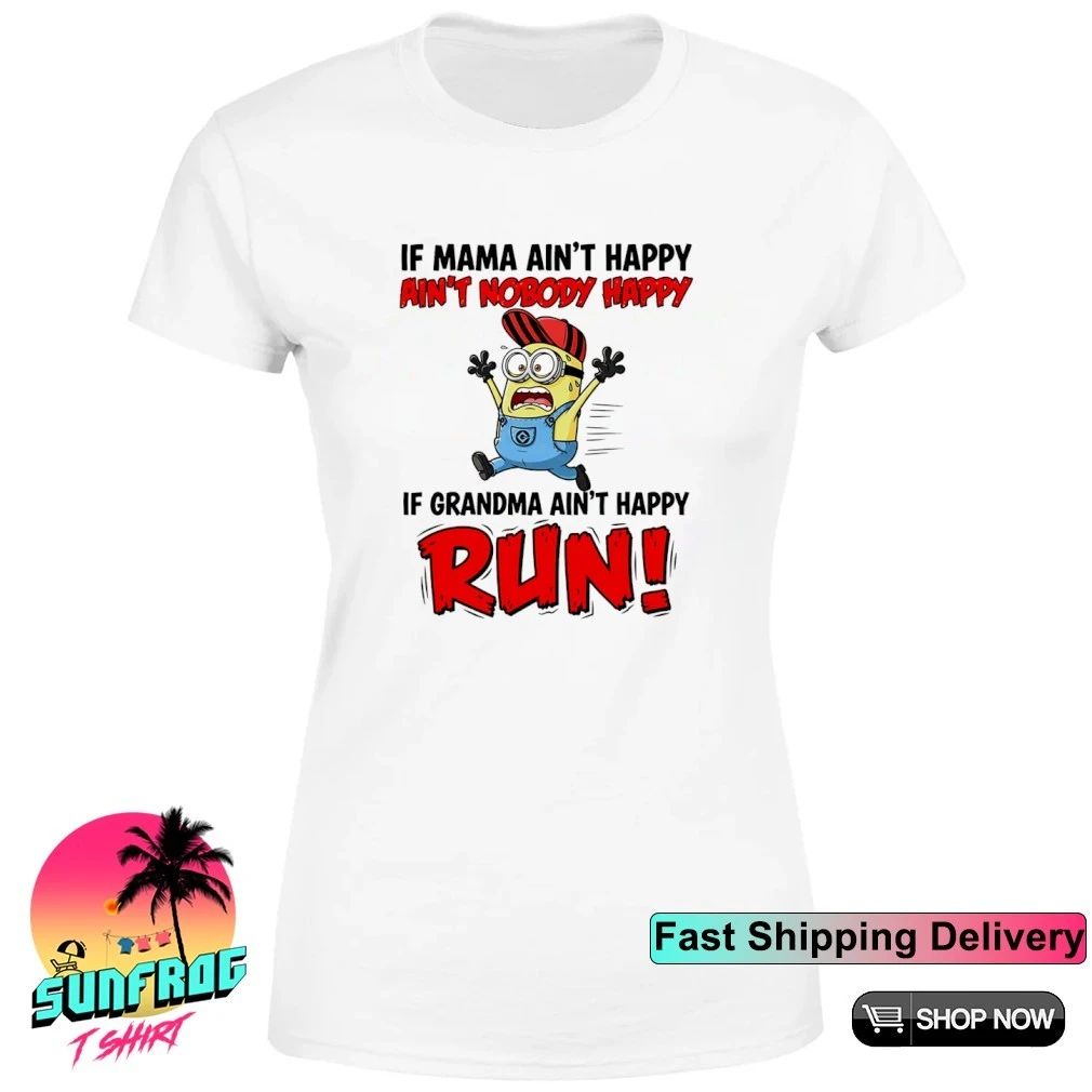 If mama ain’t happy ain’t nobody happy if grandma ain’t happt run Minion shirt