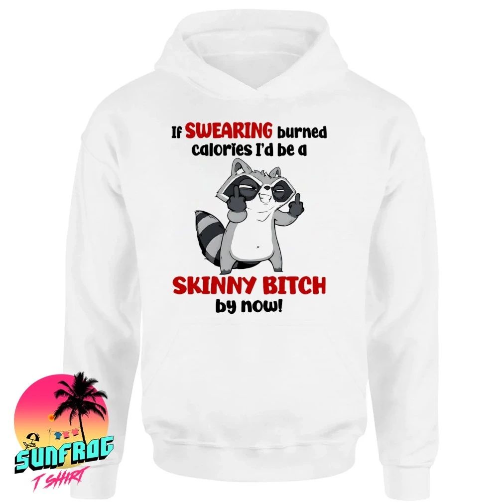 Raccoon middle finger if swearing burned calories I’d be a skinny bitch shirt