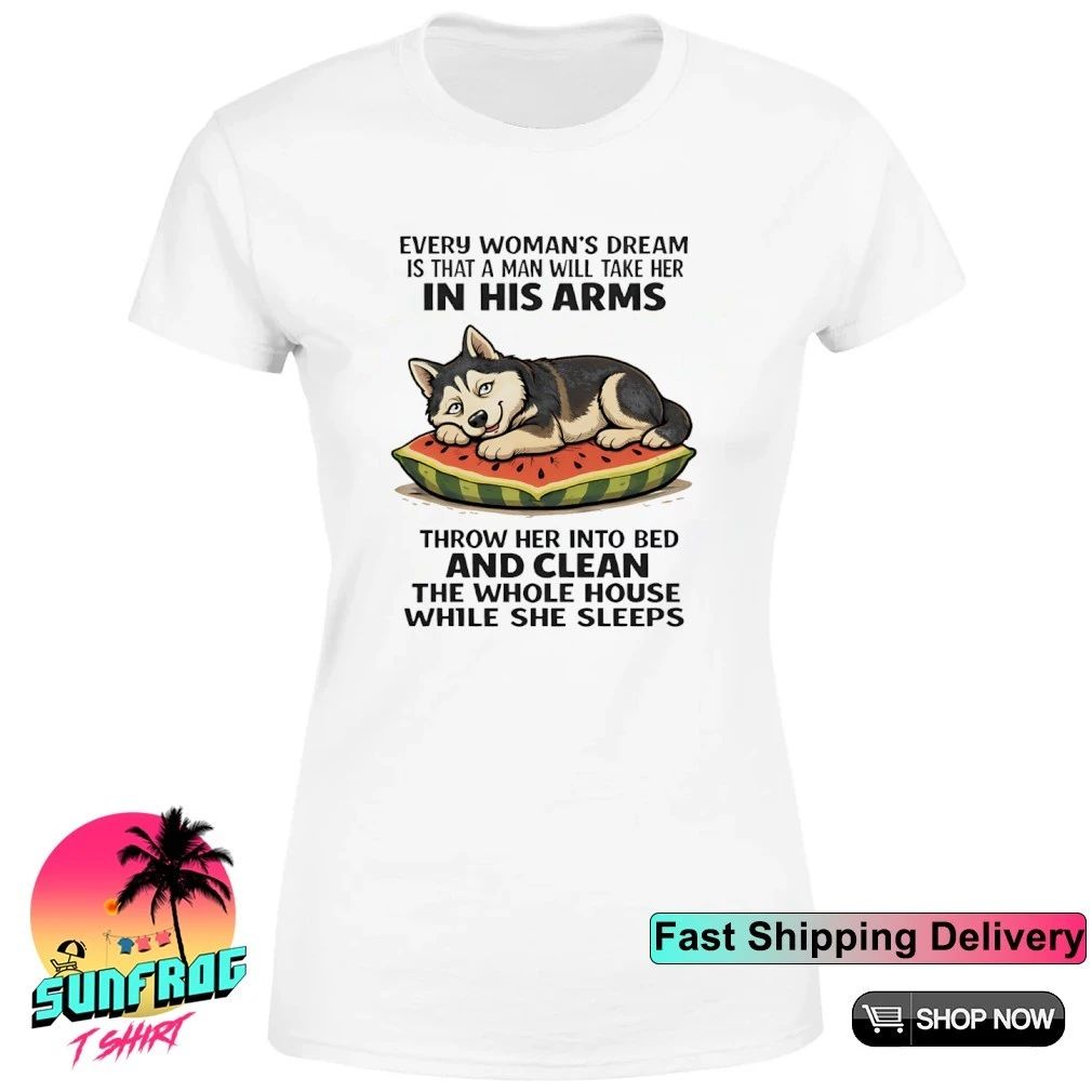 Every woman’s dream is that a man will take her in his arms Husky shirt