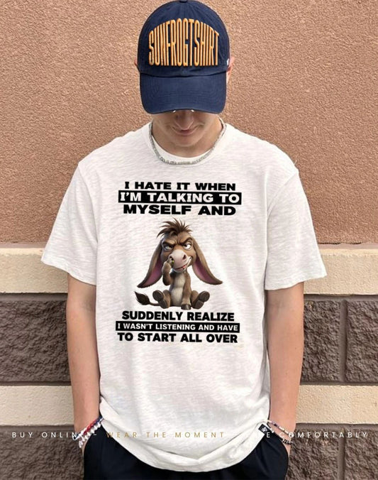 Donkey I hate it I’m talking to myself suddenly realize I wasn’t listening shirt
