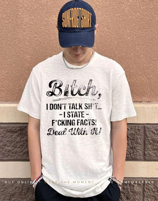 Bitch I don’t talk shit I state fucking facts deal with it shirt