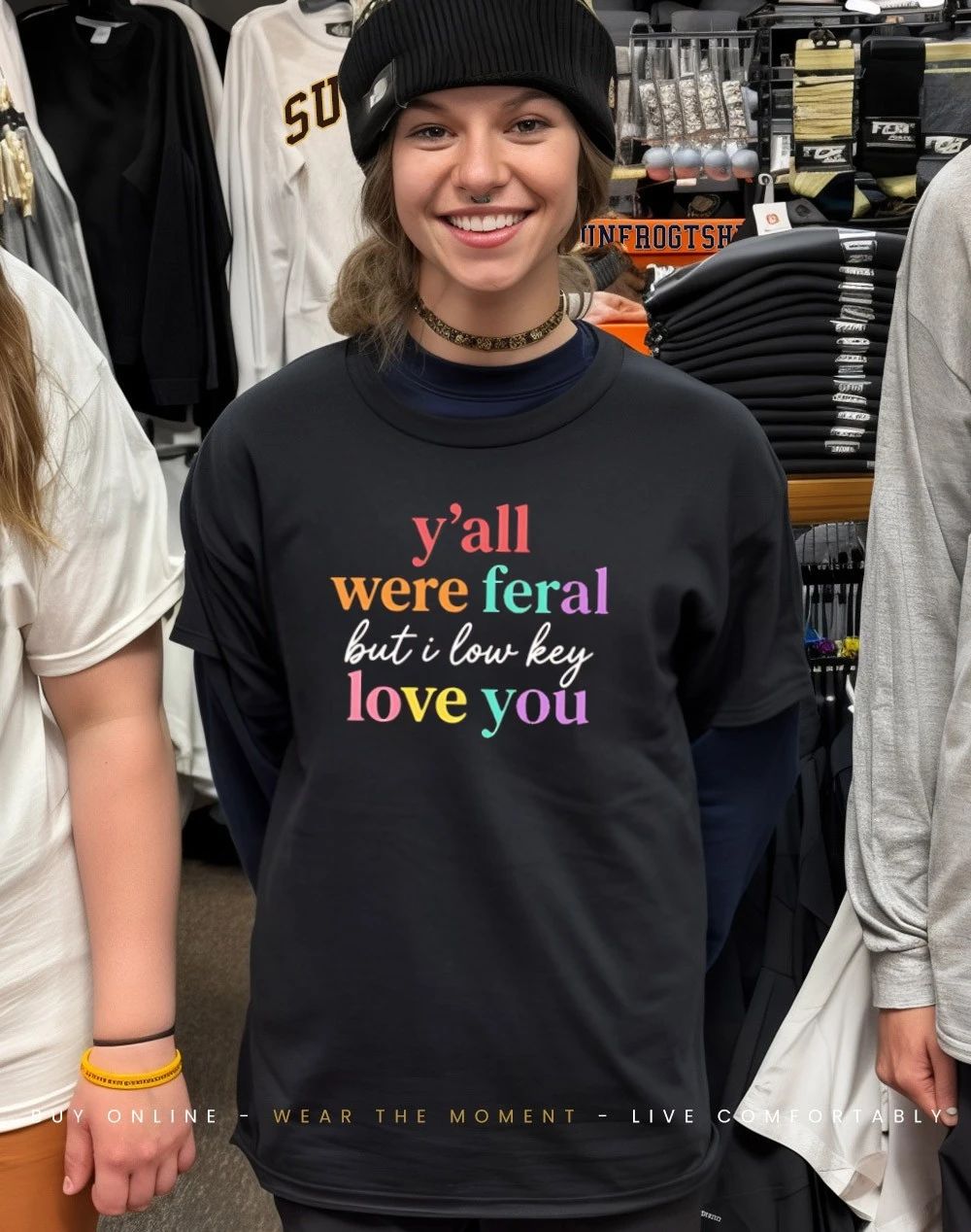 Y’all Were Feral But I Love You shirt