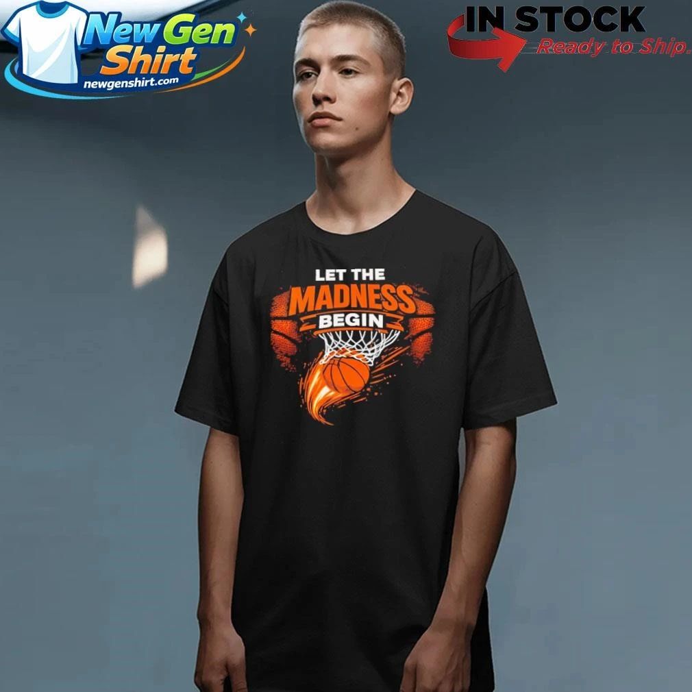 Let The Madness Begin March Madness Basketball Shirt