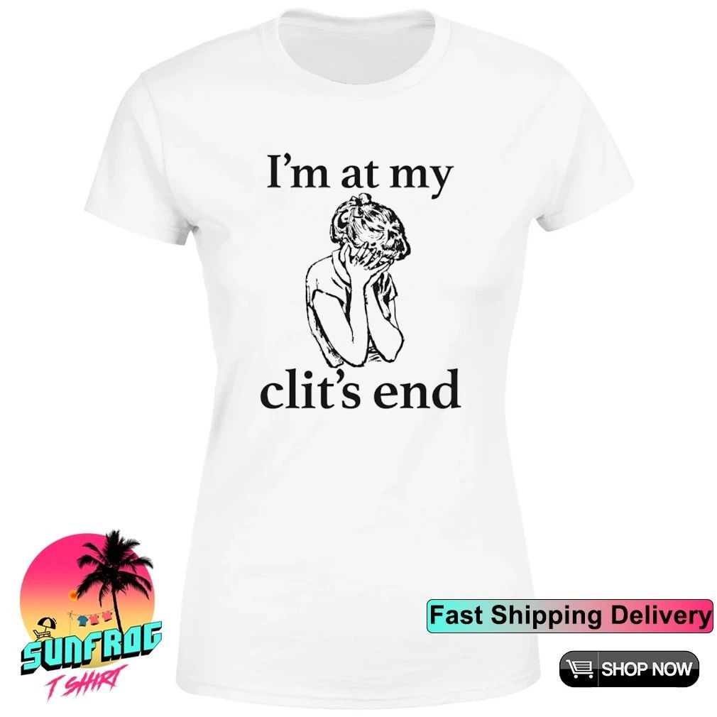I’m at my clit’s end women shirt