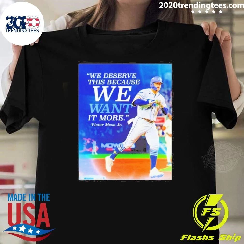 Victor Mesa Jr We Deserve This Because We Want It More Quote Shirt