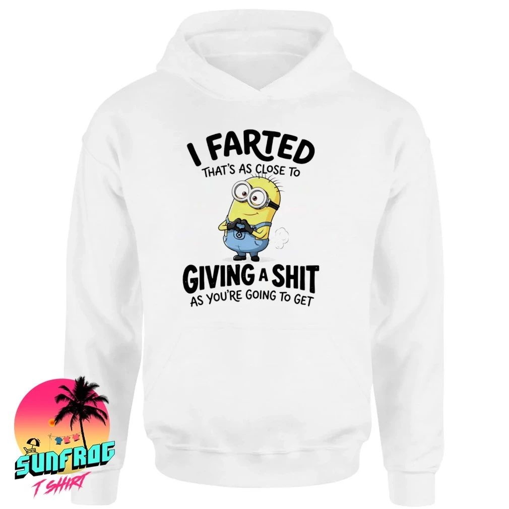 I farted that’s as close to giving a shit as you’re going to get Minion shirt