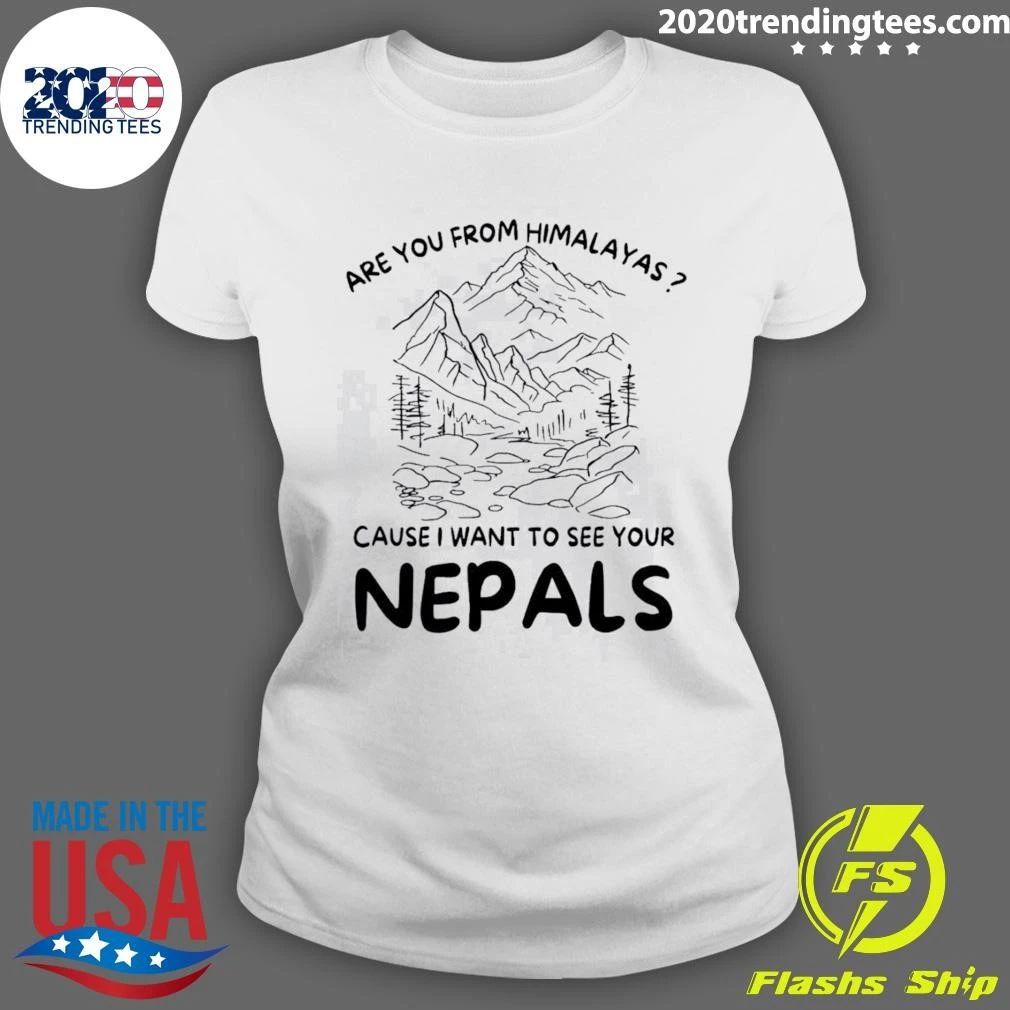 Are You from Himalayas Cause I Want to See Your Nepals Shirt