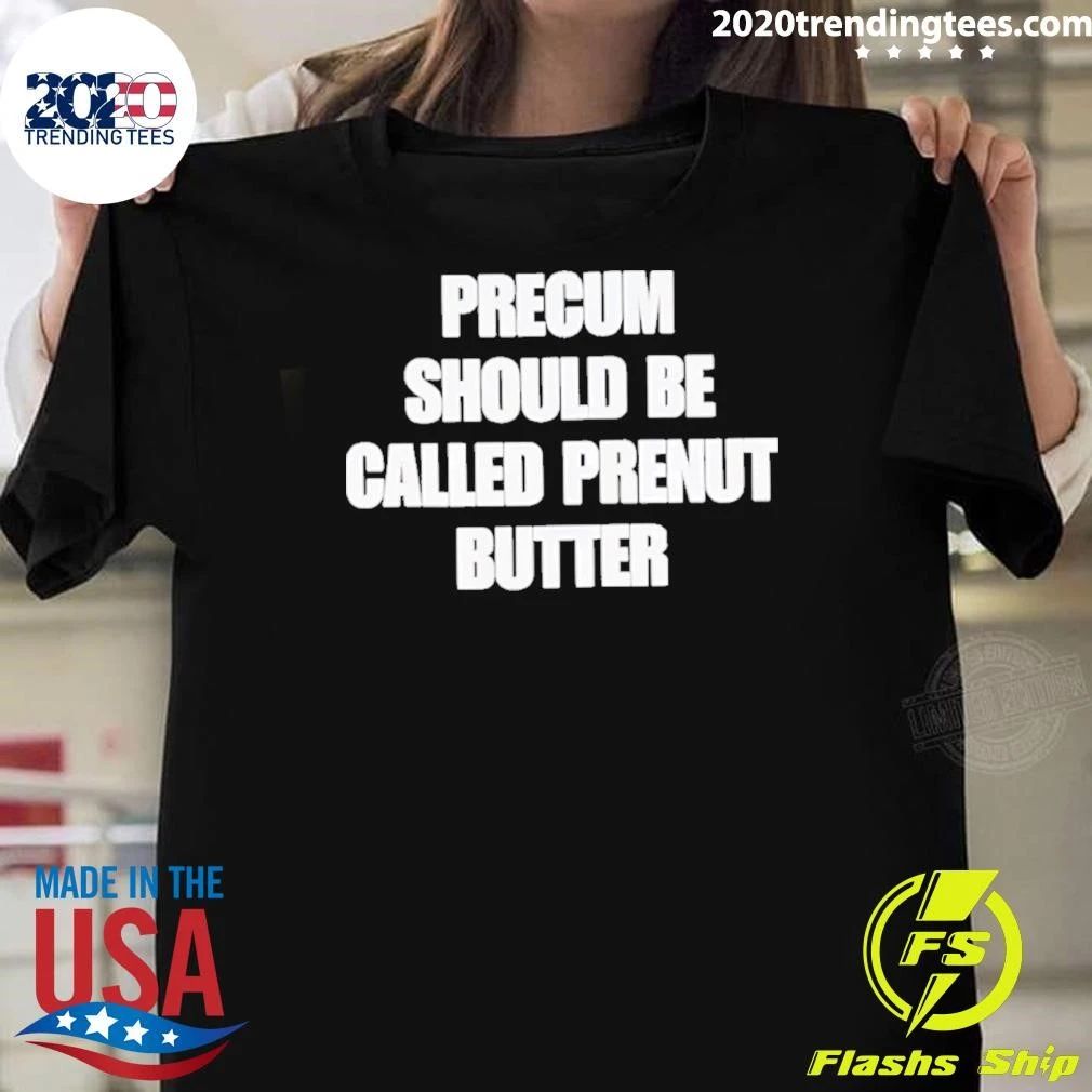 Precum Should Be Called Prenut Butter Shirt