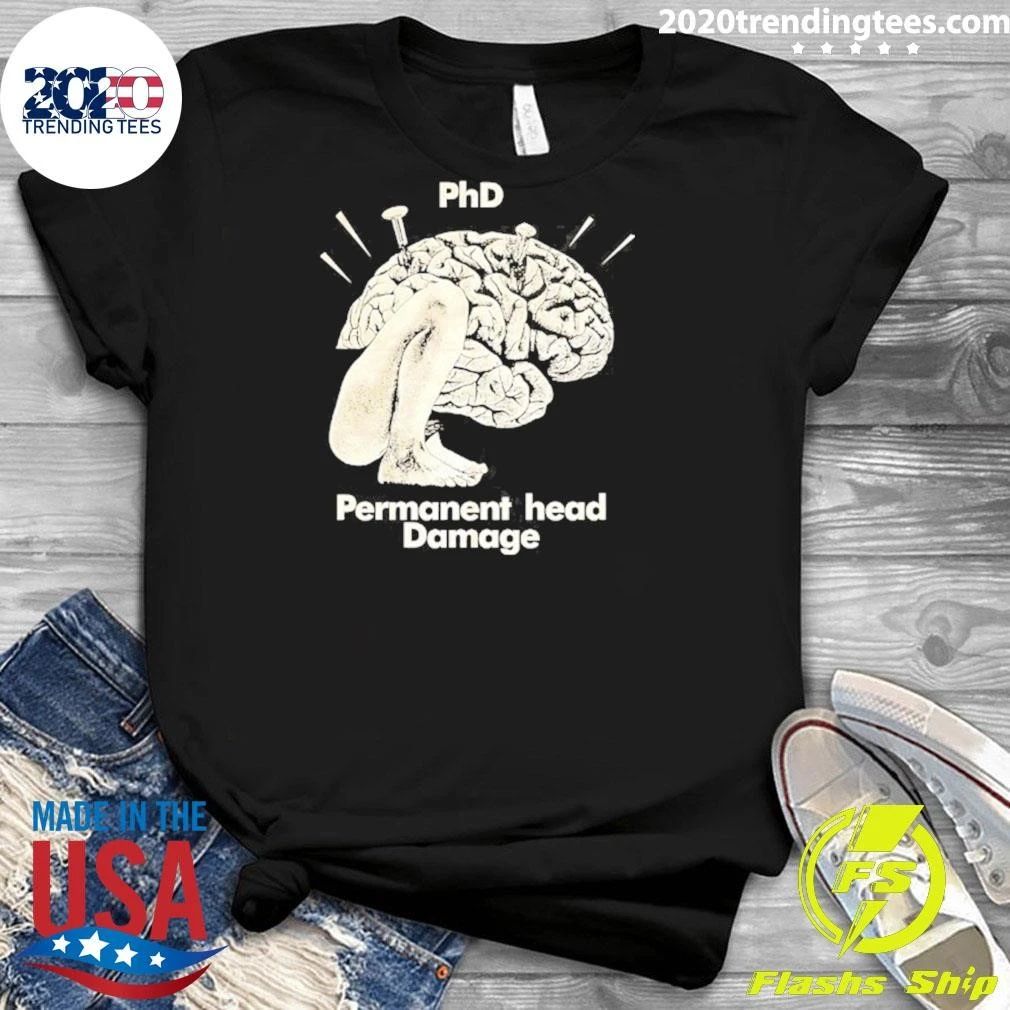 Phd Permanent Head Damage Academic Humor Shirt