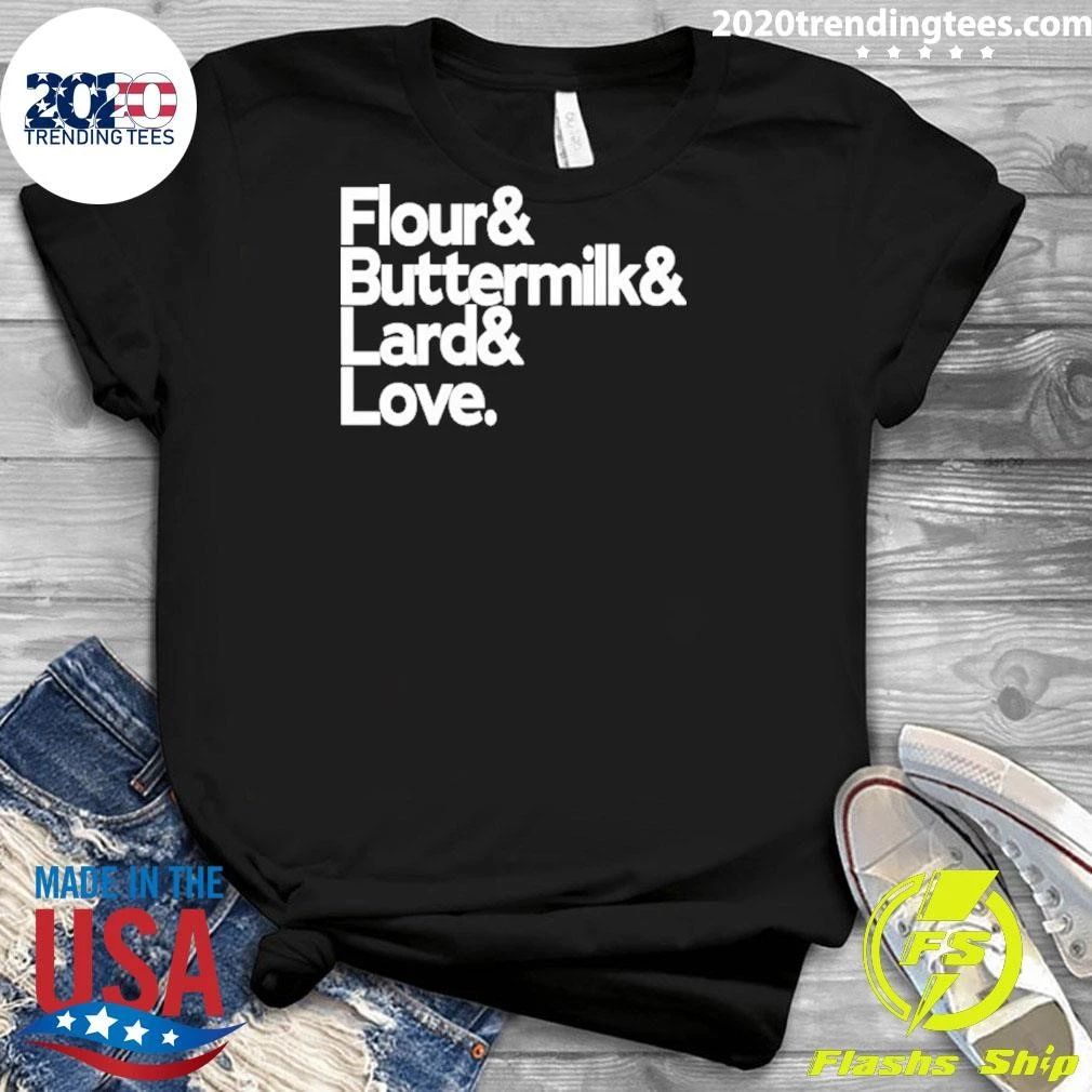 Flour And Buttermilk And Lard And Love Shirt