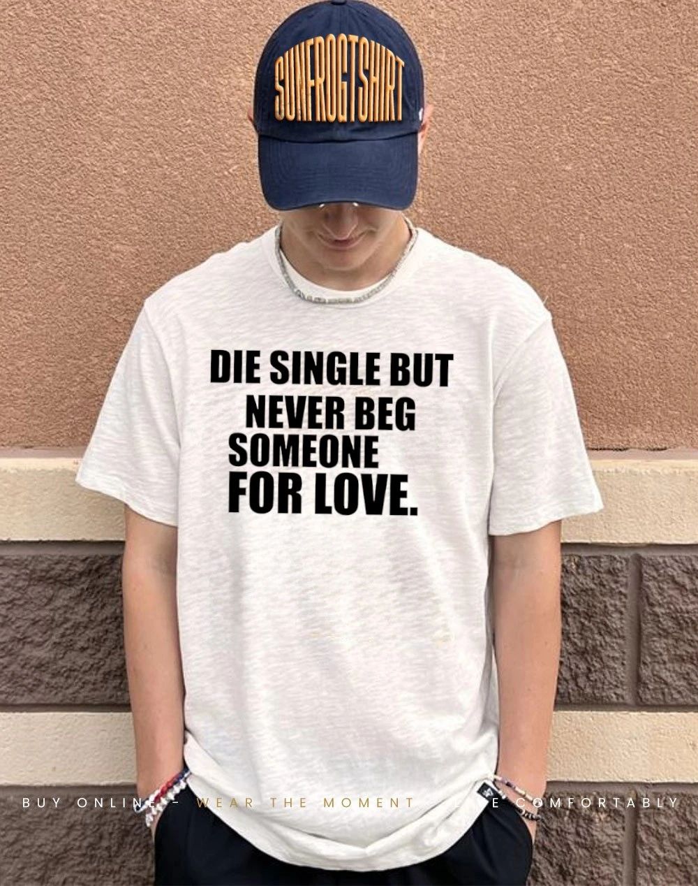 Die single but never beg someone for love shirt