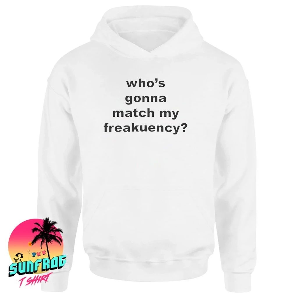 Who’s gonna match my freakuency shirt
