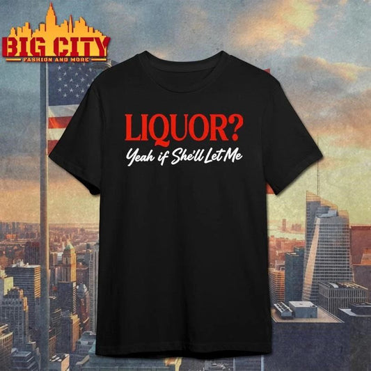 Premium Liquor Yeah If She’ll Let Me Shirt