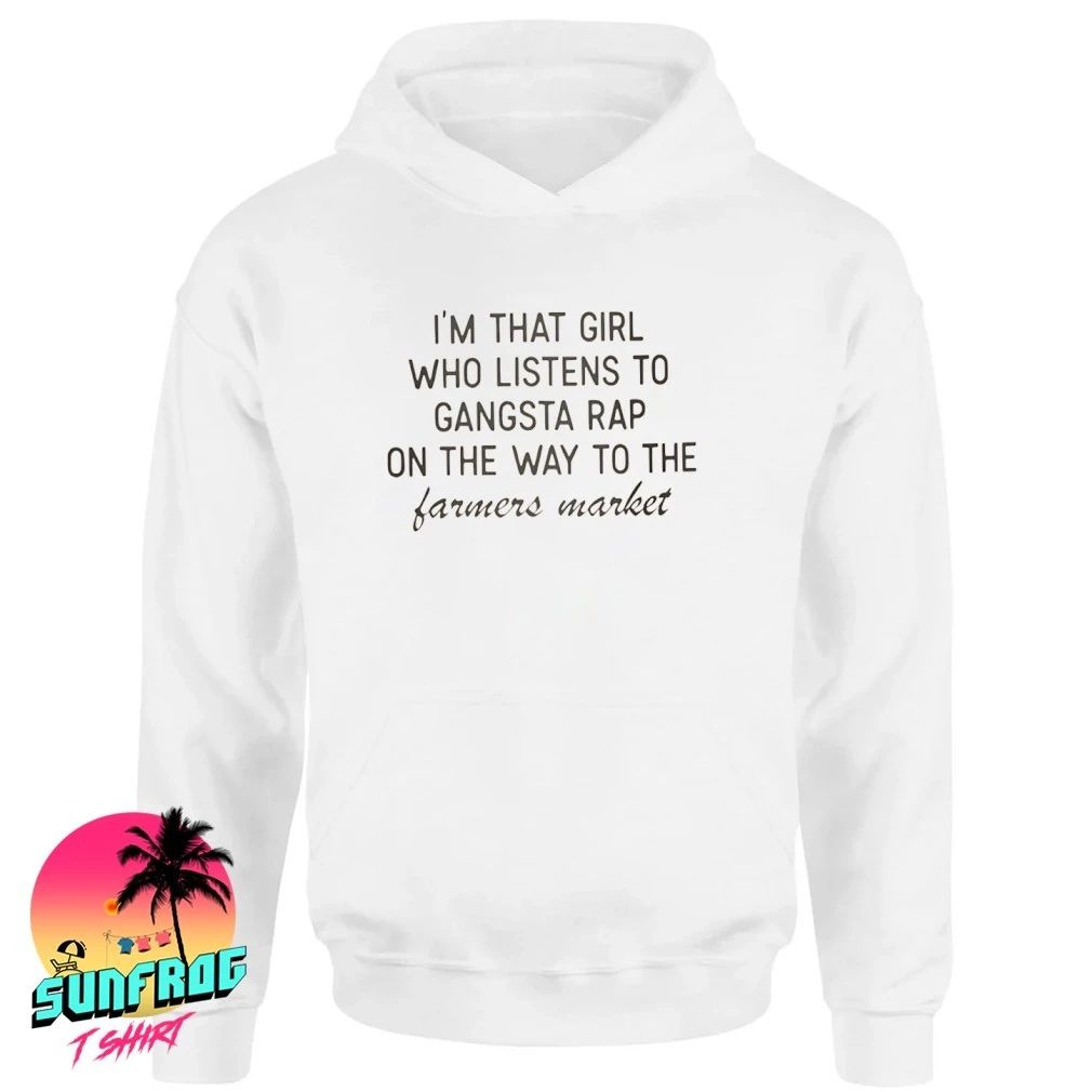I’m that girl that listens to gangster rap on the way to the farmers market shirt