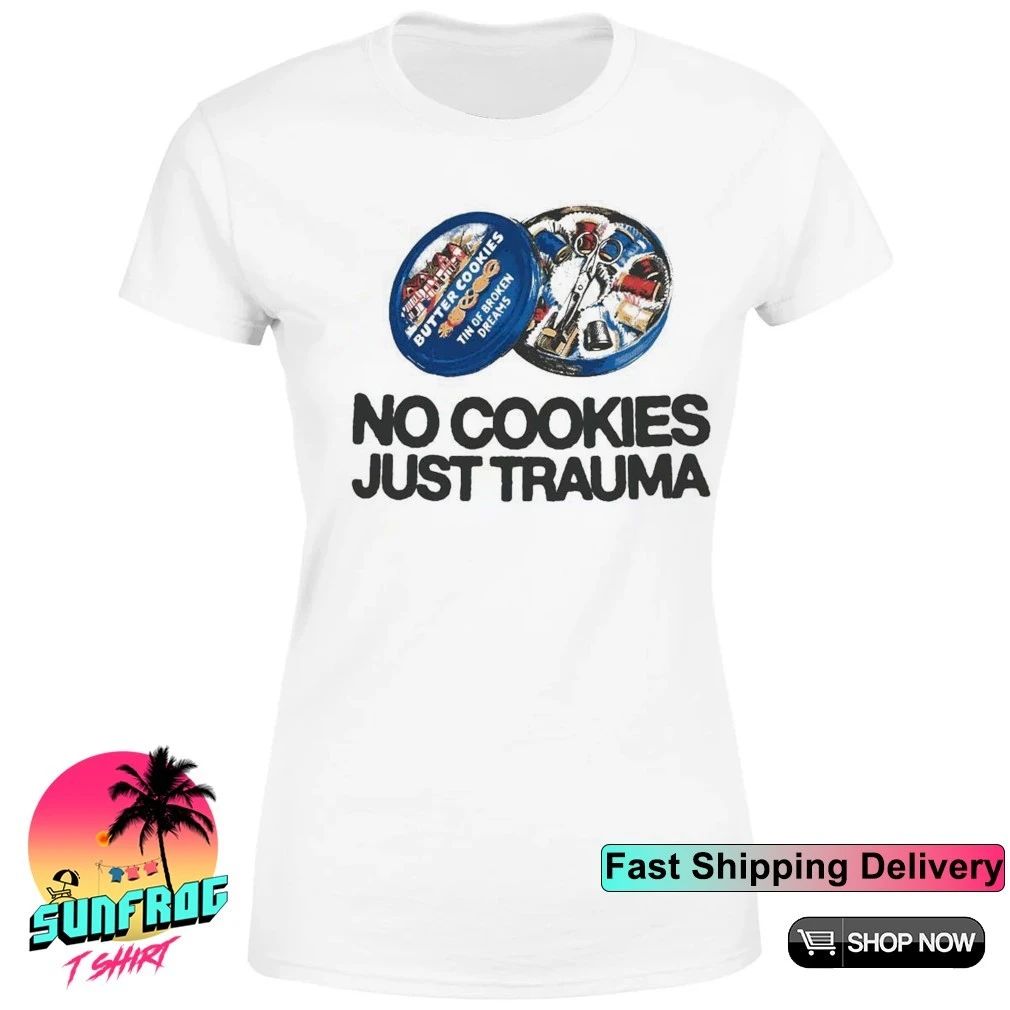 Butter cookies tin of broken dreams no cookies just trauma shirt