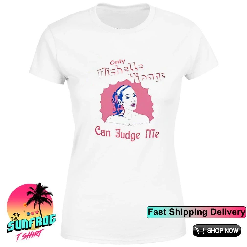 Only Michelle Visage can judge me shirt