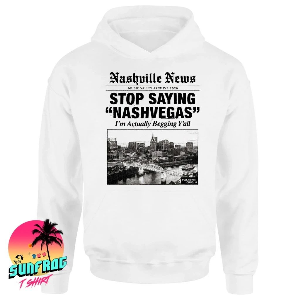 Nashville news stop saying Nashvegas I’m actually begging y’all shirt