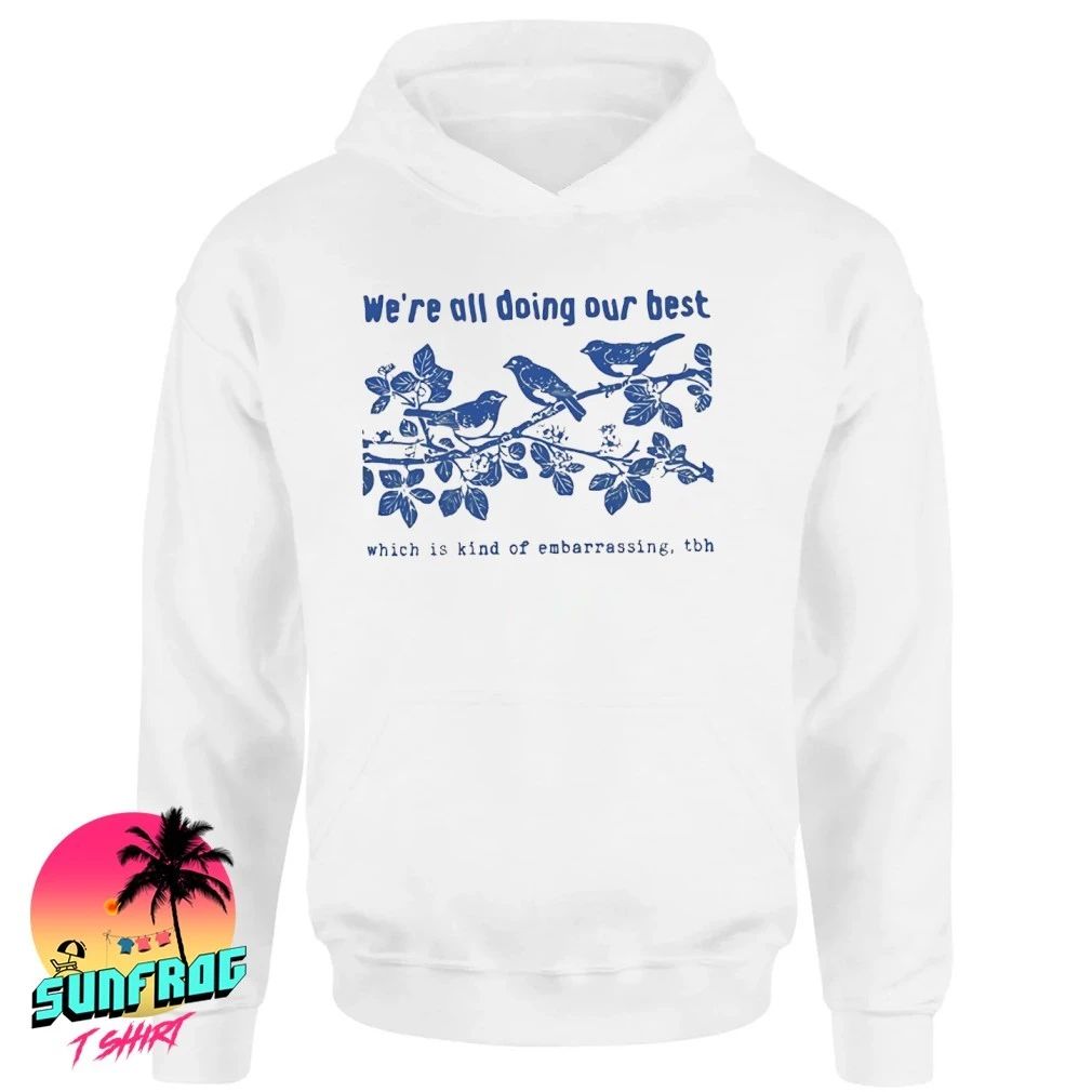 We’re all doing our best which is kind of embarrassing tbh shirt