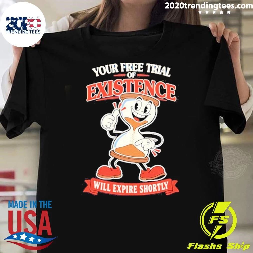Your Free Trial Of Existence Will Expire Shortly Shirt