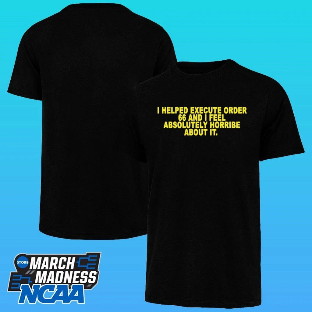 I Helped Execute Order 66 And I Feel Absolutely Horrible About It Shirt
