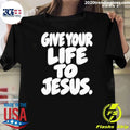 Give Your Life To Jesus Shirt