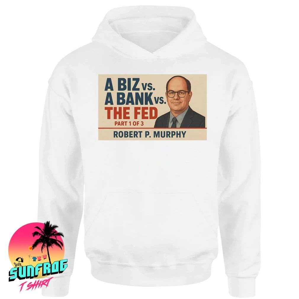 Robert Murphy a biz vs a bank vs the fed shirt