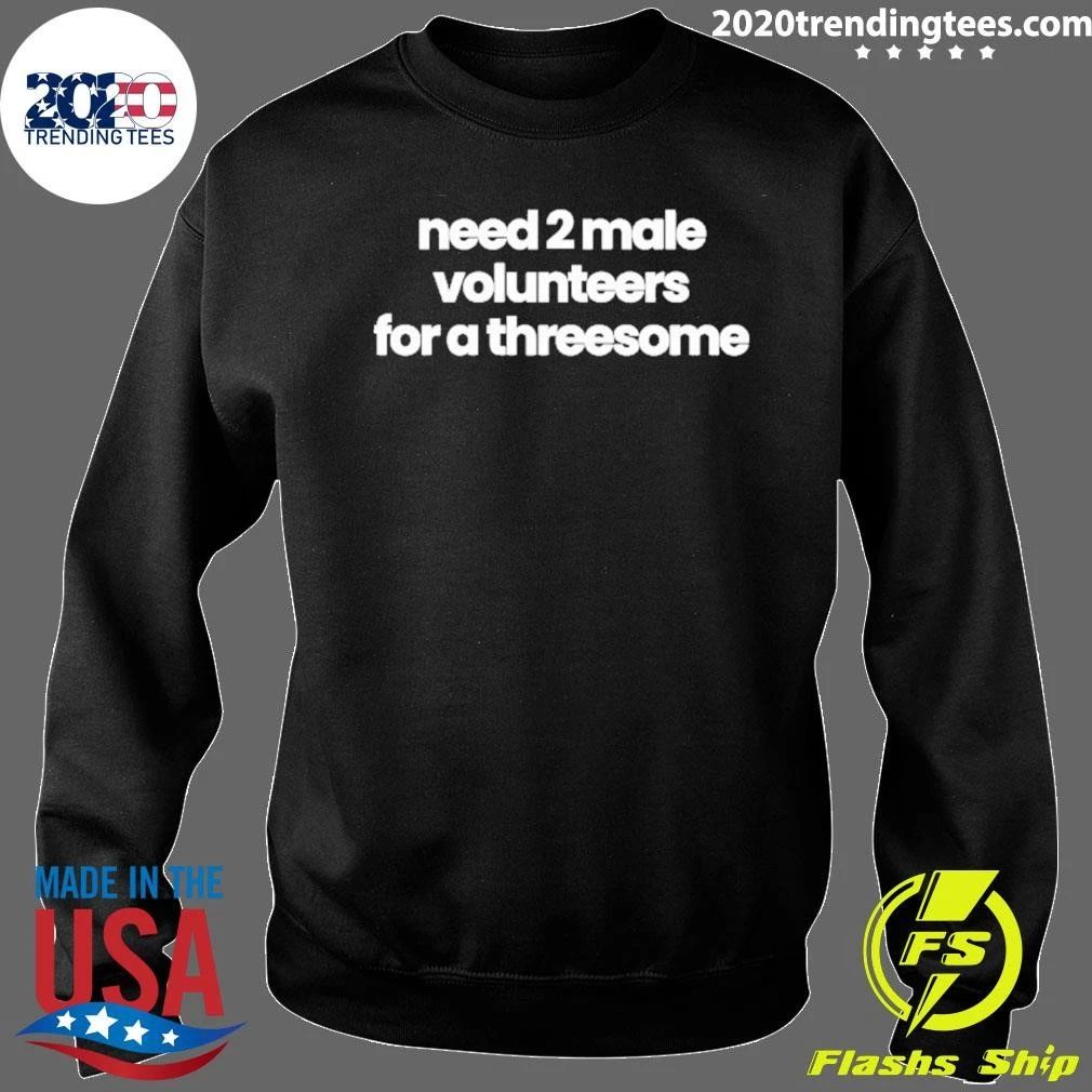 Need 2 Male Volunteers For A Threesome Shirt