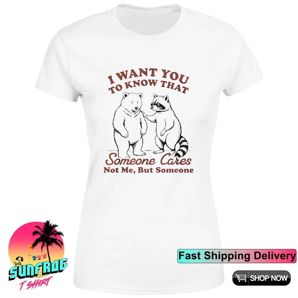Bear Raccoon I want you to know that someone cares not me but someone shirt