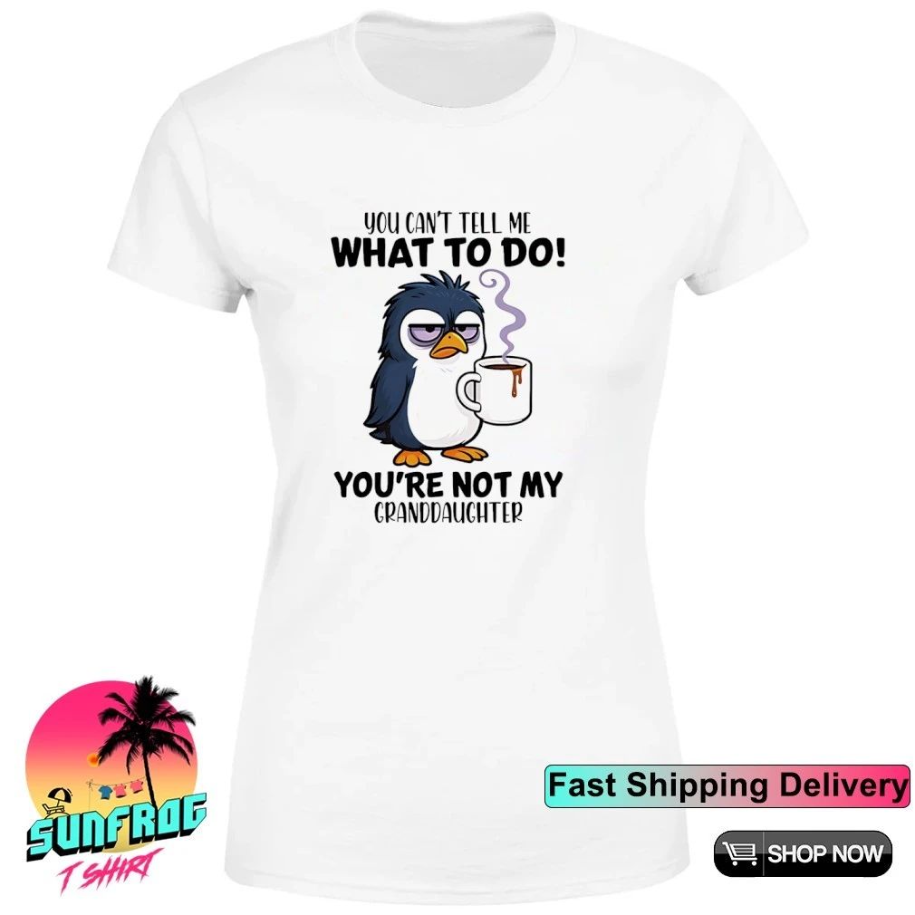 You cant tell me what to do youre not my granddaughter shirt