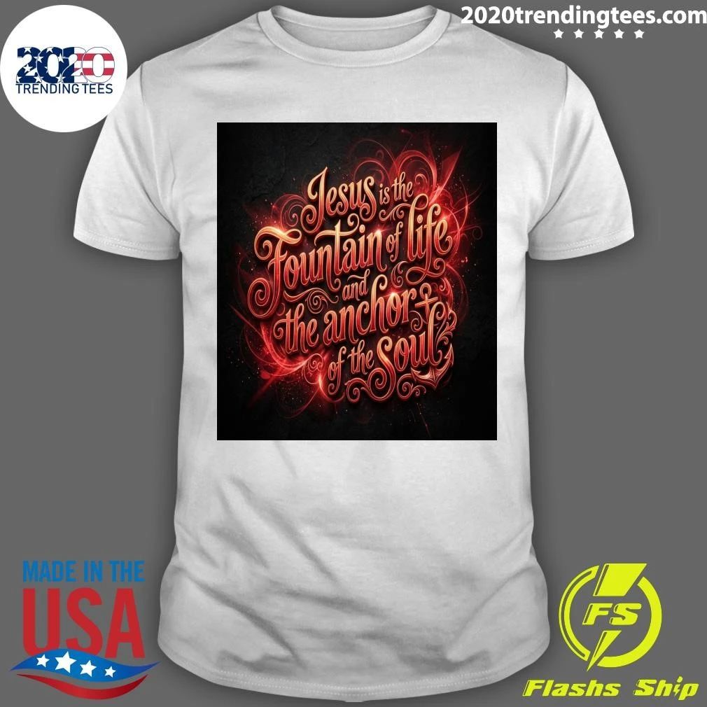 Jesus is the Fountain of life and the anchor of the Soul T-shirt