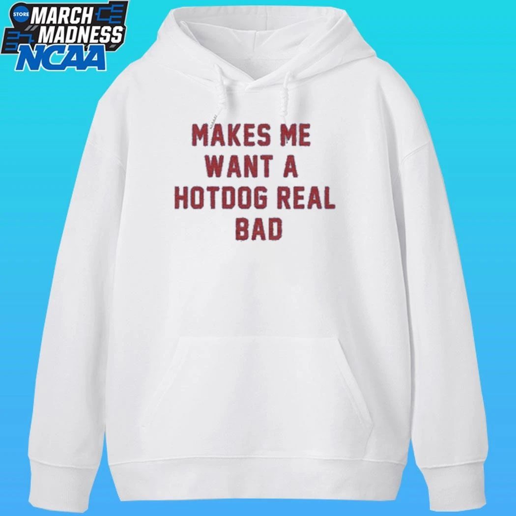 Makes Me Want A Hot Dog Real Bad Shirt