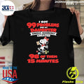 I Got 99 Problems And My Daughter Single Handedly Created Shirt