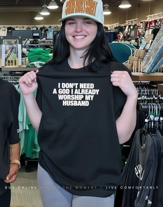 I don’t need a god I already worship my husband shirt
