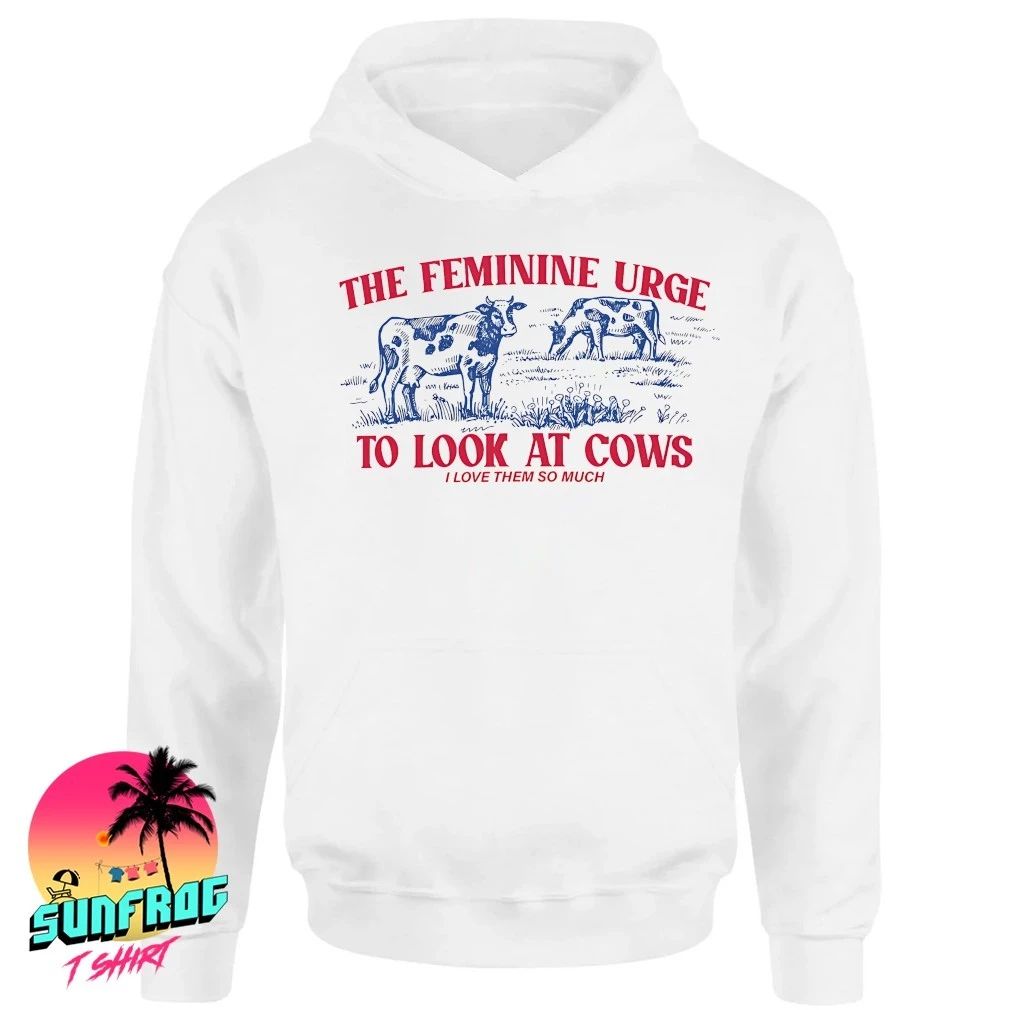The feminine urge to look at cows I love them so much shirt