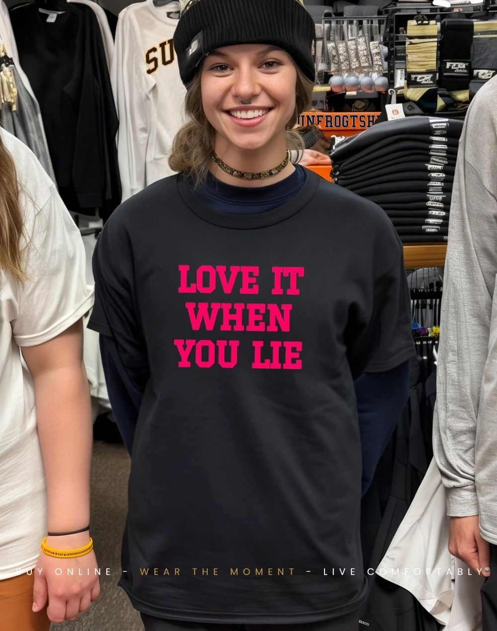 Love it when you lie shirt