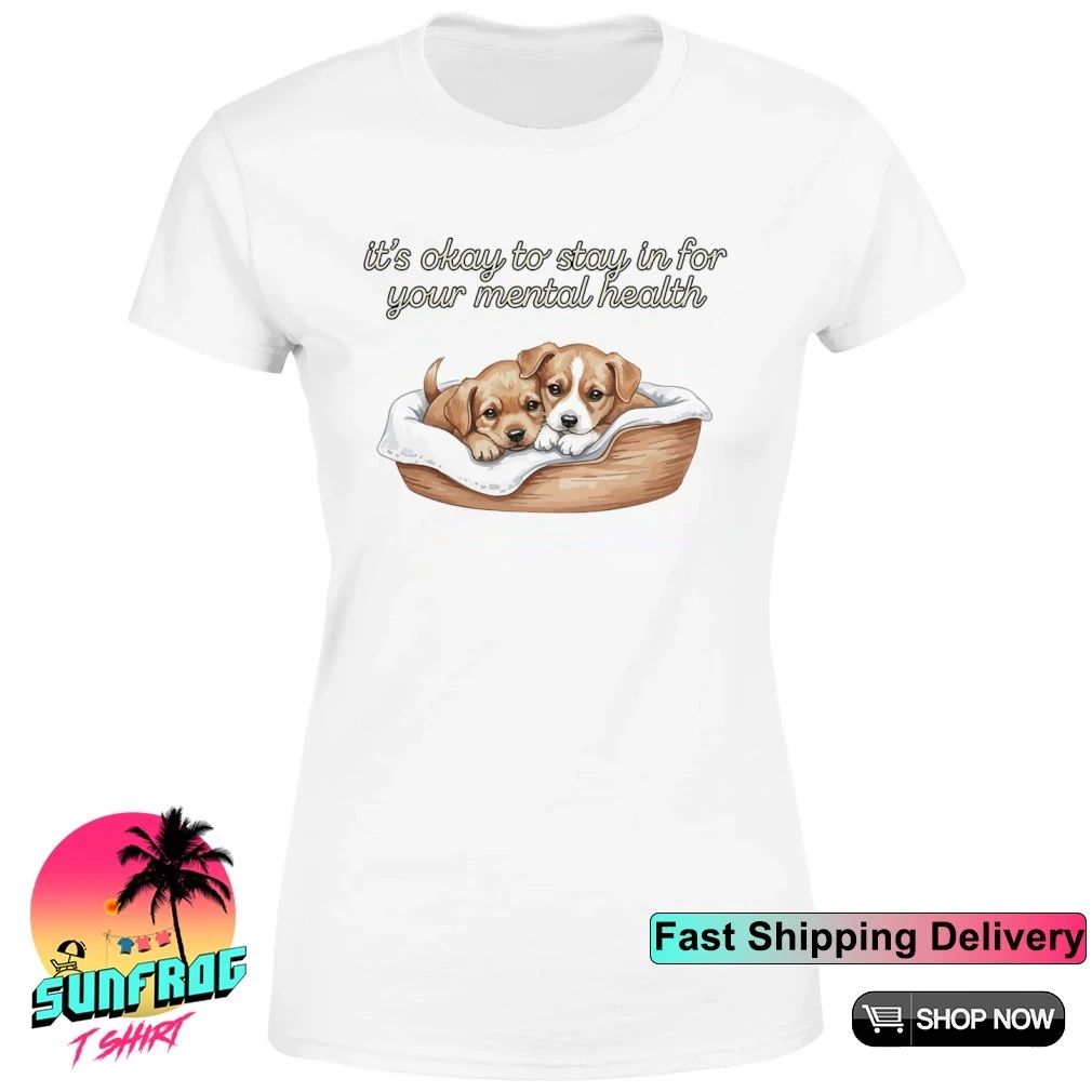 Dog puppy it’s okay to stay in for your mental health shirt