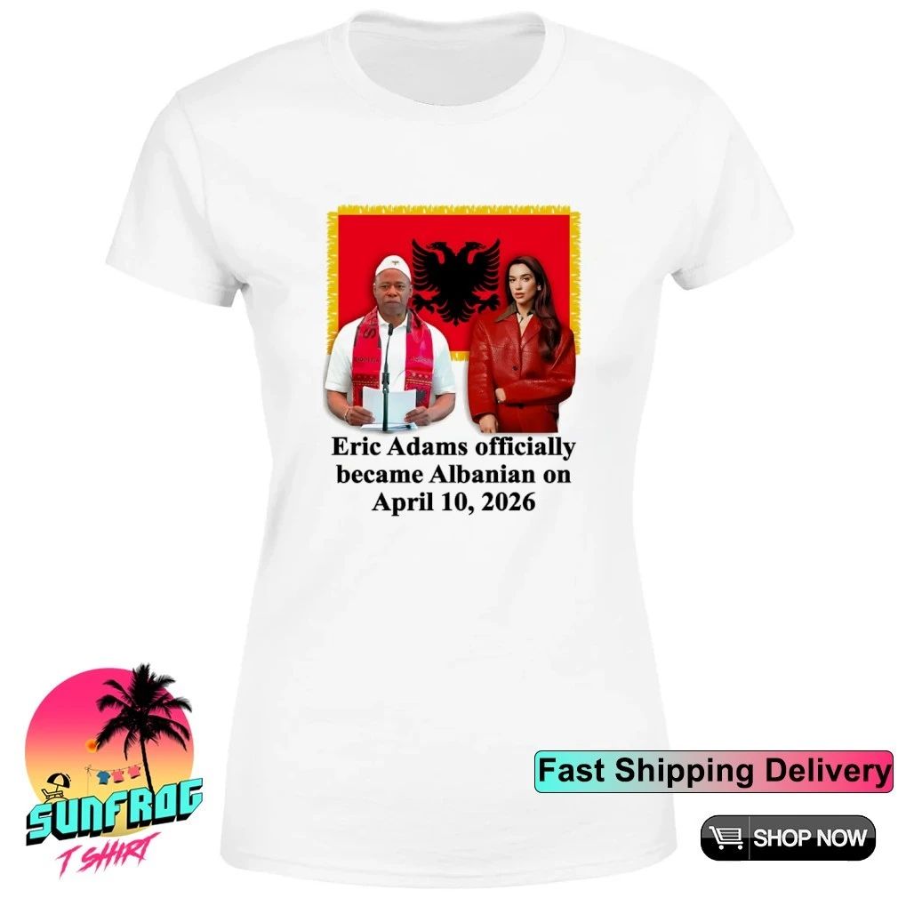 Eric Adams Officially Became Albanian On April 10 2026 shirt
