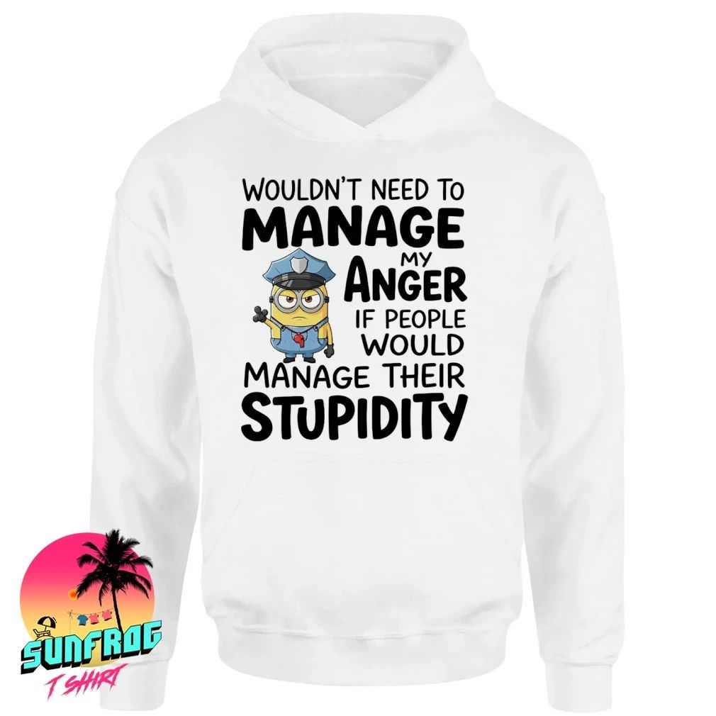 Minion policeman wouldn’t need to manage my anger stupidity shirt