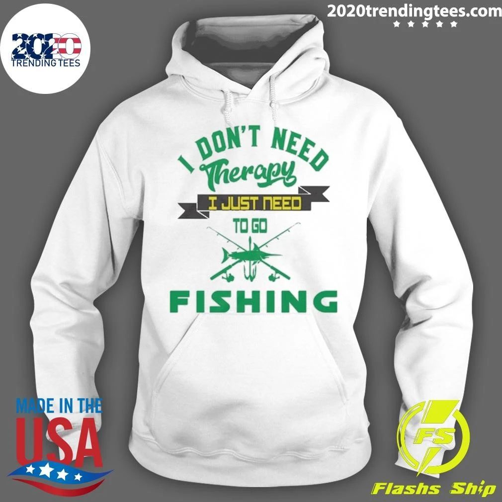 I Don’t Need Therapy, I Just Need To Go Fishing Shirt