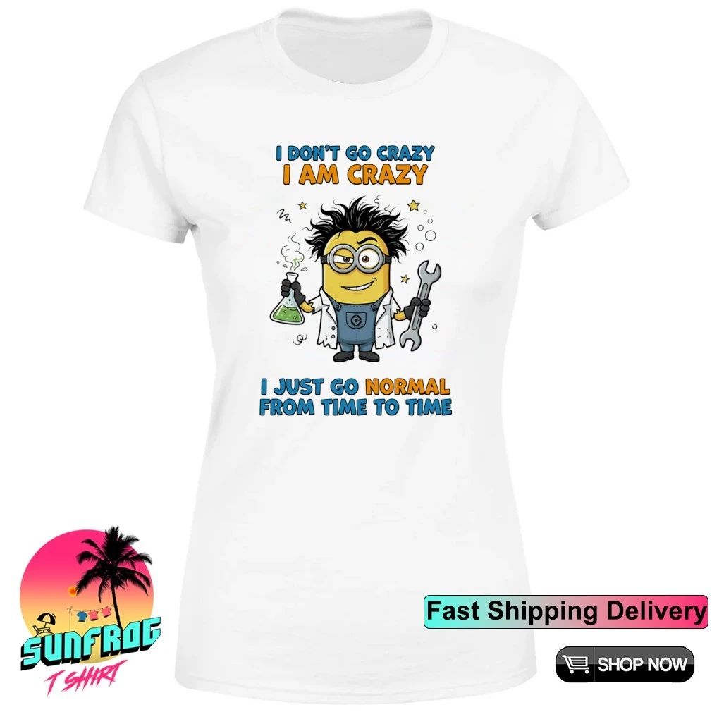 Minion lab coat I don’t go crazy I am crazy I just go normal from time to time shirt
