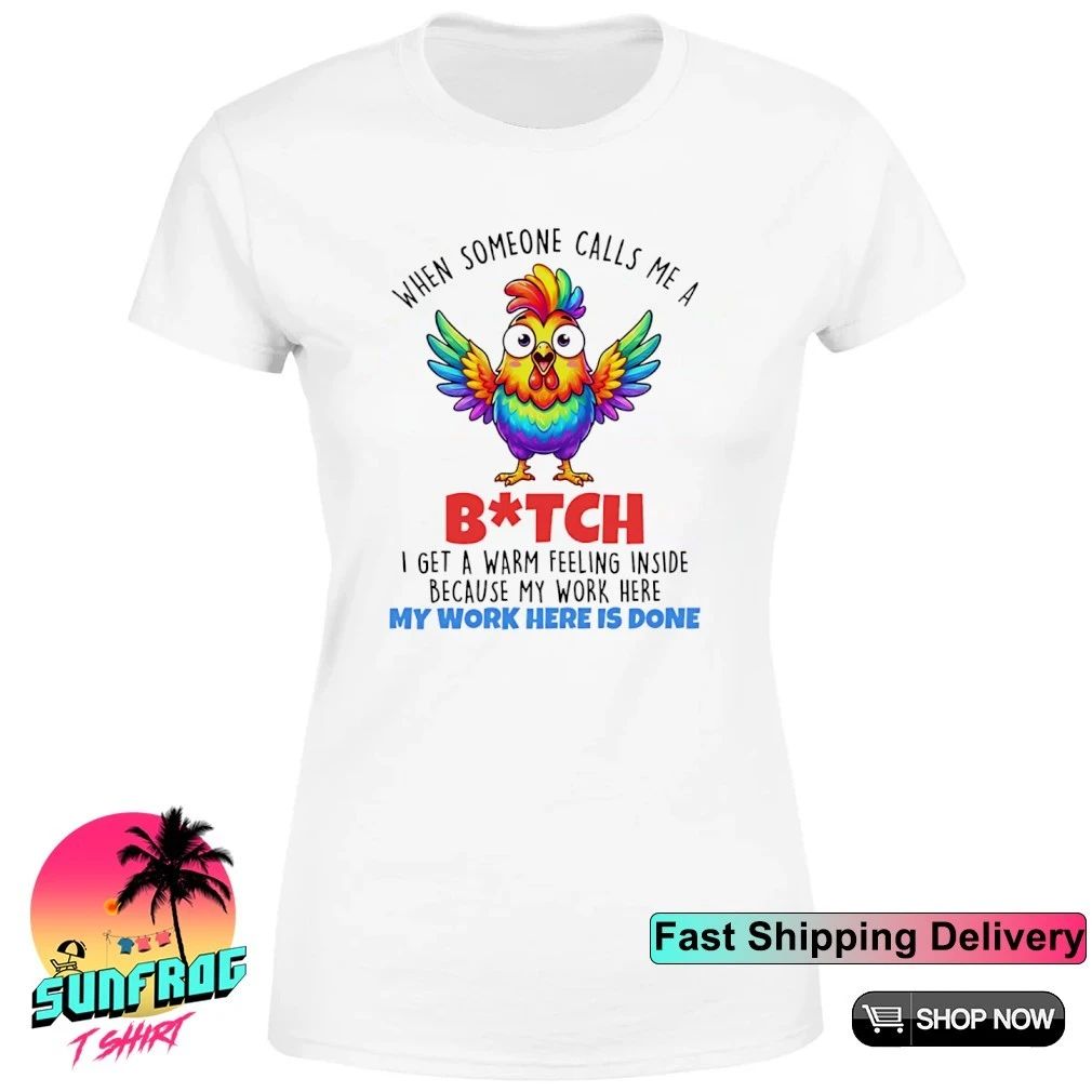 When someone calls me a bitch my work here my work here is done shirt