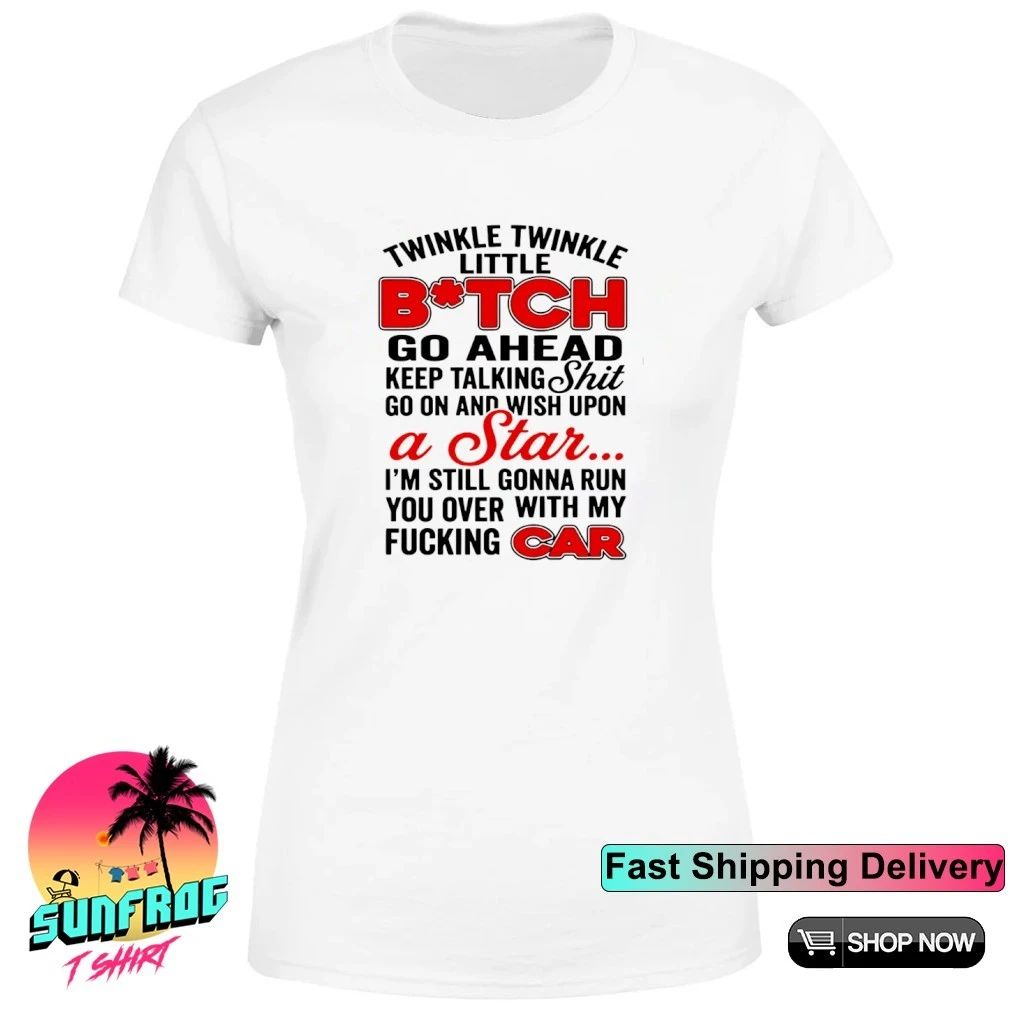 Twinkle twinkle little bitch go ahead keep talking shit go on and wish upon a Star shirt