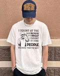 I Squint at The Sun Because It-s Bright shirt
