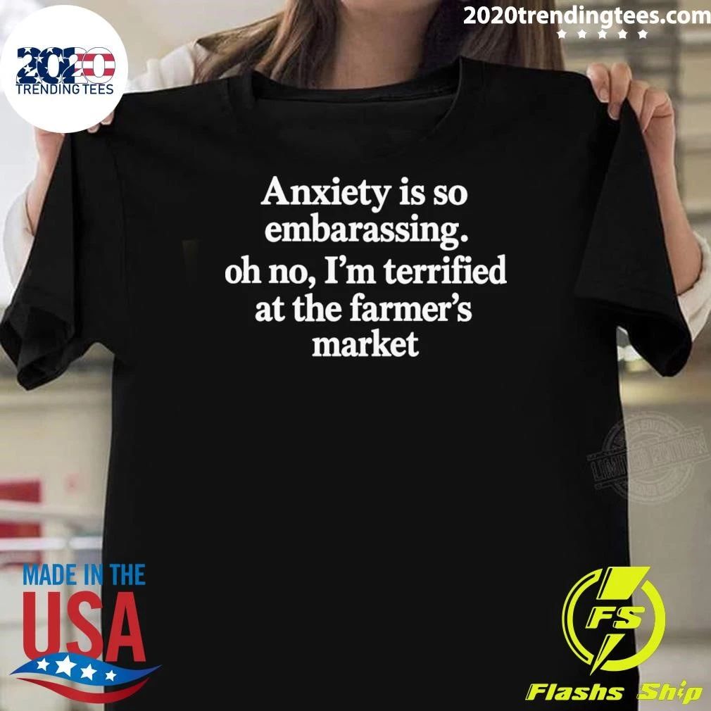 Anxiety is so embarrassing. Oh no, I’m Terrified At The Farmer’s Market Text Shirt