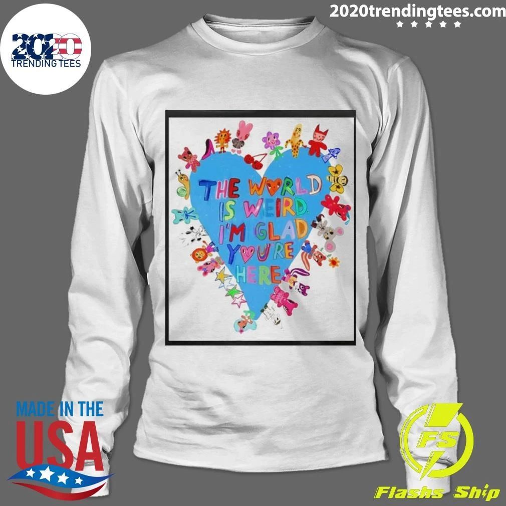 The World Is Weird I’m Glad You’re Here Shirt