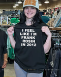 I feel like I’m frank rosin in 2012 shirt